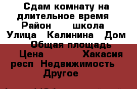 Сдам комнату на длительное время › Район ­ 20 школа › Улица ­ Калинина › Дом ­ 19 › Общая площадь ­ 12 › Цена ­ 3 500 - Хакасия респ. Недвижимость » Другое   